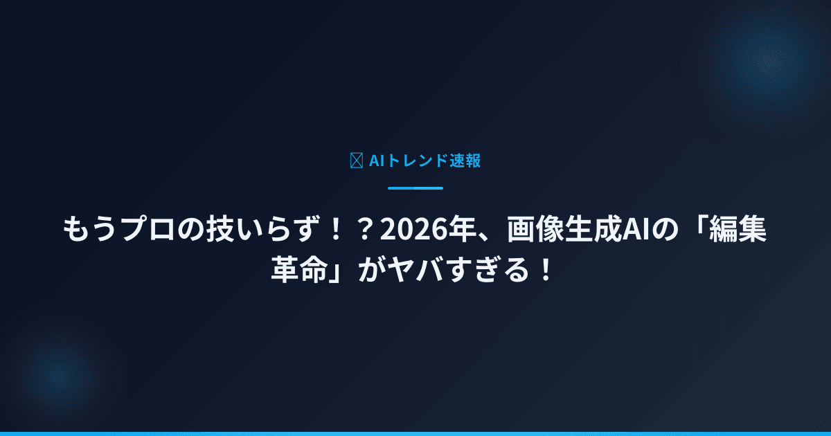 もうプロの技いらず！？2026年、画像生成AIの「編集革命」がヤバすぎる！