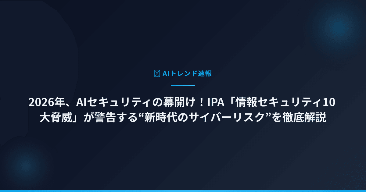 2026年、AIセキュリティの幕開け！IPA「情報セキュリティ10大脅威」が警告する“新時代のサイバーリスク”を徹底解説