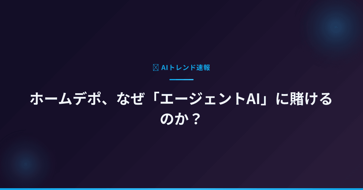 ホームデポ、なぜ「エージェントAI」に賭けるのか？