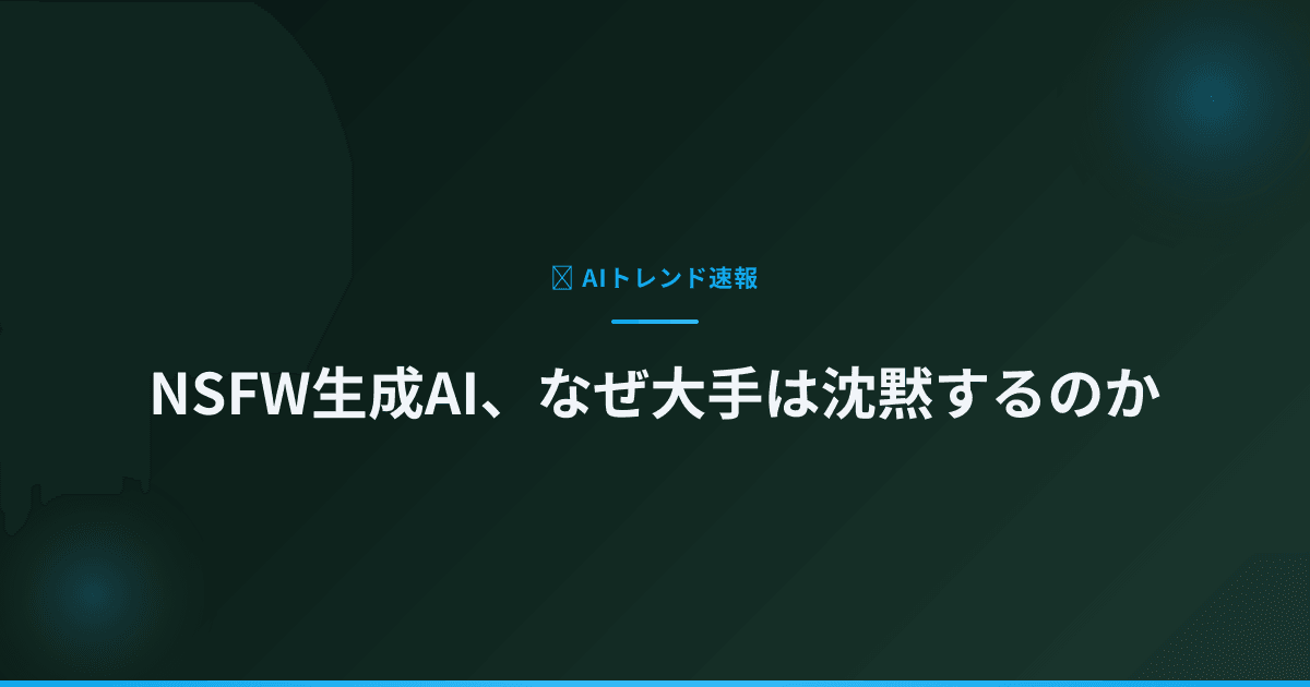 NSFW生成AI、なぜ大手は沈黙するのか