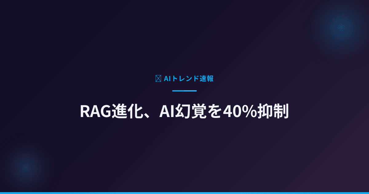 RAG進化、AI幻覚を40%抑制