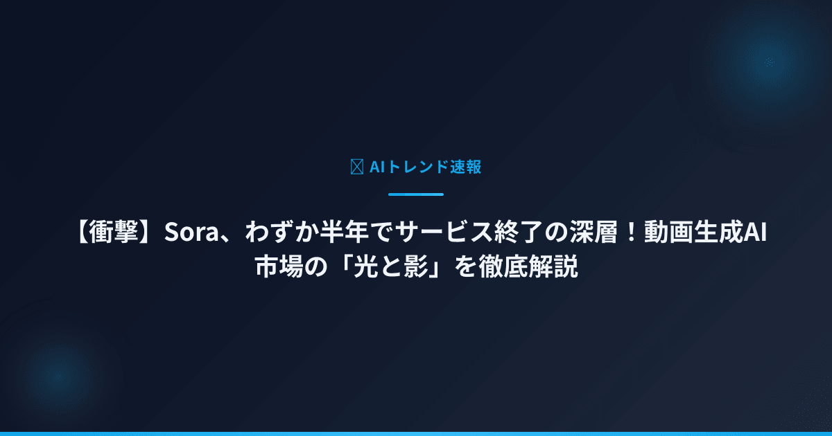 【衝撃】Sora、わずか半年でサービス終了の深層！動画生成AI市場の「光と影」を徹底解説